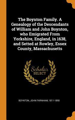 Download The Boynton Family. a Genealogy of the Descendants of William and John Boynton, Who Emigrated from Yorkshire, England, in 1638, and Setted at Rowley, Essex County, Massachusetts - John Farnham Boynton | ePub