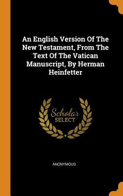 Read An English Version of the New Testament, from the Text of the Vatican Manuscript, by Herman Heinfetter - Anonymous | PDF