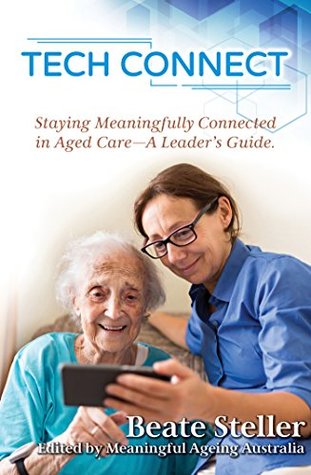 Full Download Tech Connect: Staying Meaningfully Connected in Aged Care. A Leader's Guide - Beate Steller file in ePub