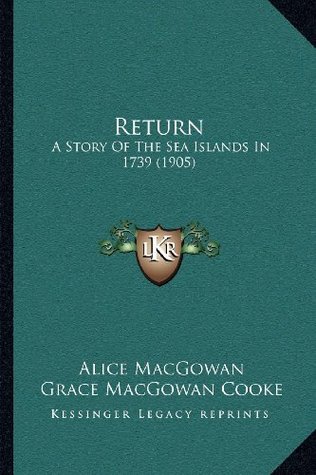Read Online Return: A Story Of The Sea Islands In 1739 (1905) - Alice MacGowan file in ePub