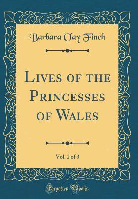 Read Lives of the Princesses of Wales, Vol. 2 of 3 (Classic Reprint) - Barbara Clay Finch | PDF