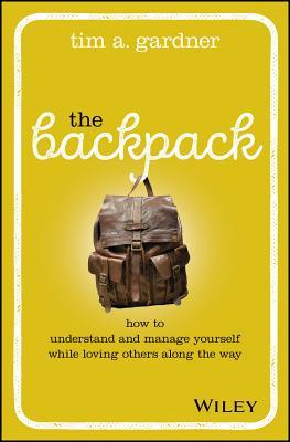 Read The Backpack: How to Understand and Manage Yourself While Loving Others Along the Way - Tim A Gardner | PDF