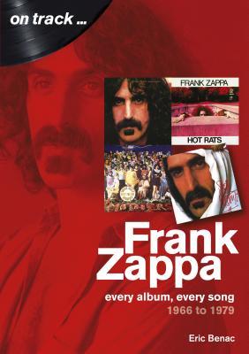 Read Online Frank Zappa 1966 to 1979: Every Album, Every Song - Eric Benac file in ePub
