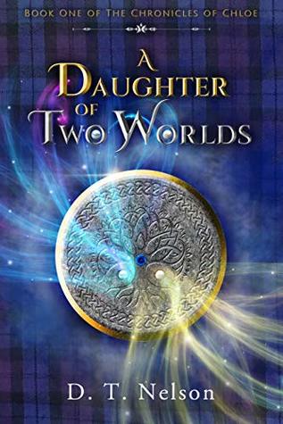 Read A Daughter of Two Worlds (The Chronicles of Chloe Book 1) - D.T. Nelson | PDF