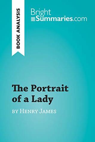 Full Download The Portrait of a Lady by Henry James (Book Analysis): Detailed Summary, Analysis and Reading Guide (BrightSummaries.com) - Bright Summaries | PDF