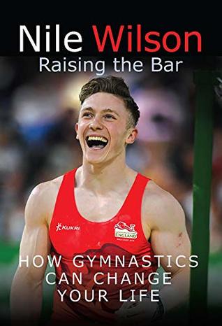 Read Online Nile Wilson: Raising the Bar: How Gymnastics Can Change Your Life - Nile Wilson | ePub