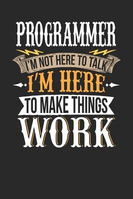 Read Online Programmer I'm Not Here to Talk I'm Here to Make Things Work: Programmer Notebook Programmer Journal Handlettering Logbook 110 Journal Paper Pages 6 X 9 -  file in PDF