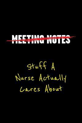 Read Online Meeting Notes Stuff a Nurse Actually Cares about: Funny Office Work Sayings and Quotes - Blank Lined Journal Notebook to Write in for Those That Enjoy Humor and Hate Meeting - Shelby J. Vincent | PDF
