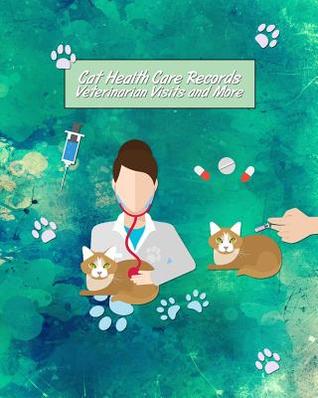 Read Cat Health Care Records Veterinarian Visits and More: Health Records Care Logbook for Pet Animal Owners and Lovers - Critter Lovers Creations file in PDF