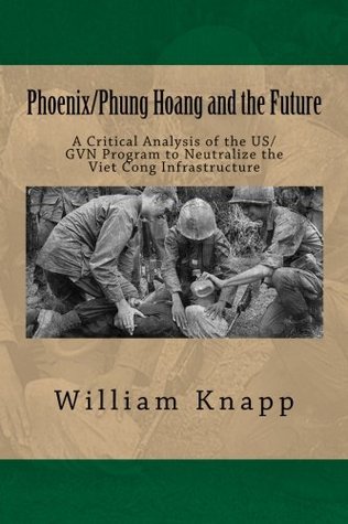 Download Phoenix/Phung Hoang and the Future: A Critical Analysis of the US/GVN Program to Neutralize the Viet Cong Infrastructure - COL. William Knapp file in ePub