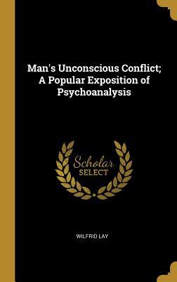 Read Online Man's Unconscious Conflict; A Popular Exposition of Psychoanalysis - Lay Wilfrid | PDF