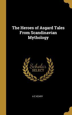 Read Online The Heroes of Asgard Tales from Scandinavian Mythology - Annie Keary | PDF