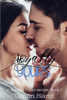 Read Royally Yours: A Royally Yours Series: Book 1 - Caitlin Bland | PDF