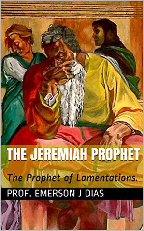Full Download THE JEREMIAH PROPHET: The Prophet of Lamentations. - Emerson J. Dias | ePub
