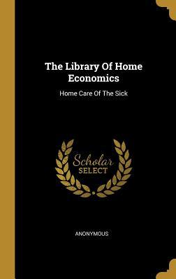 Read The Library of Home Economics: Home Care of the Sick - Anonymous file in PDF