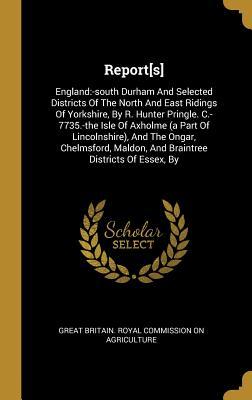Download Report[s]: England: -south Durham And Selected Districts Of The North And East Ridings Of Yorkshire, By R. Hunter Pringle. C.-7735.-the Isle Of Axholme (a Part Of Lincolnshire), And The Ongar, Chelmsford, Maldon, And Braintree Districts Of Essex, By - Great Britain Royal Commission on Agric | ePub
