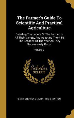 Download The Farmer's Guide To Scientific And Practical Agriculture: Detailing The Labors Of The Farmer, In All Their Variety, And Adapting Them To The Seasons Of The Year As They Successively Occur; Volume 2 - Henry Stephens file in ePub