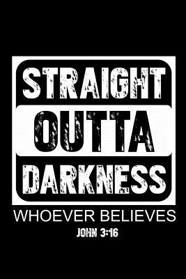 Full Download Straight Outta Darkness Whoever Believes John 3: 16: Write In For Notes. Diaries and Journals. 6 x 9 Glossy College Ruled 100 Pages - John Lee Zell | PDF