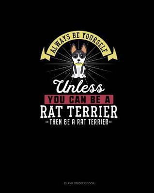Read Always Be Yourself Unless You Can Be A Rat Terrier Then Be A Rat Terrier: Blank Sticker Book -  file in ePub