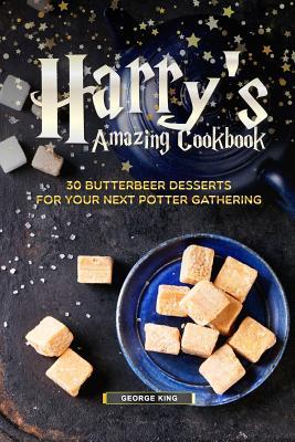Read Online Harry's Amazing Cookbook: 30 Butterbeer Desserts for Your Next Potter Gathering - George King | ePub