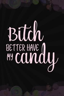 Full Download Bitch Better Have My Candy: Blank Lined Notebook Journal Diary Composition Notepad 120 Pages 6x9 Paperback ( Candy ) Black - Constantine Cordon P | ePub