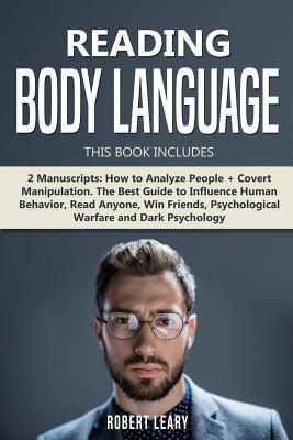 Download Reading Body Language: 2 Manuscripts: How to Analyze People   Covert Manipulation. The Best Guide to Influence Human Behavior, Read Anyone, Win Friends, Psychological Warfare and Dark Psychology - Robert Leary | ePub