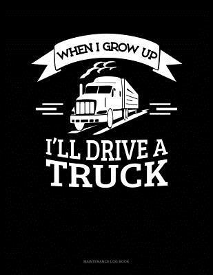 Full Download When I Grow Up I'll Drive A Truck: Maintenance Log Book -  file in PDF