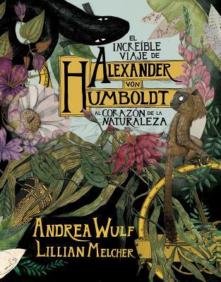 Full Download El Increíble Viaje de Alexander Von Humboldt Al Corazón de la Naturaleza / The Adventures of Alexander Von Humboldt - Andrea Wulf file in PDF