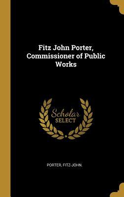 Read Online Fitz John Porter, Commissioner of Public Works - Porter Fitz-John file in ePub