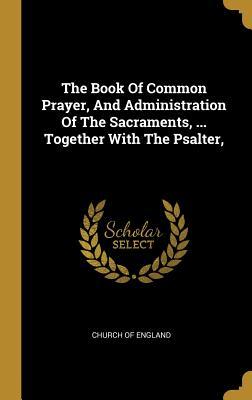 Read Online The Book Of Common Prayer, And Administration Of The Sacraments,  Together With The Psalter - Church of England | ePub