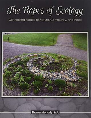 Full Download The Ropes of Ecology: Connecting People to Nature, Community, and Place - Shawn Moriarty file in ePub