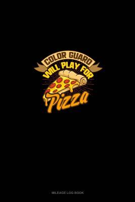 Read Online Color Guard will Play For (Pizza): Mileage Log Book -  | ePub