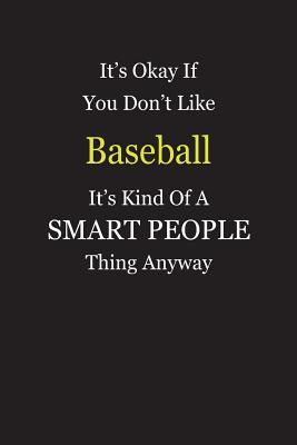 Full Download It's Okay If You Don't Like Baseball It's Kind Of A Smart People Thing Anyway: Blank Lined Notebook Journal Gift Idea - Smartiyay Publishing | PDF