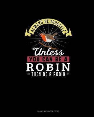 Read Always Be Yourself Unless You Can Be A Robin Then Be A Robin: Blank Guitar Tab Paper - Blue Cloud Novelty file in PDF