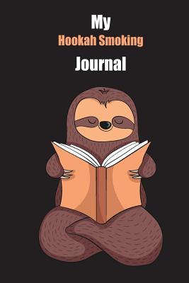 Full Download My Hookah Smoking Journal: With A Cute Sloth Reading, Blank Lined Notebook Journal Gift Idea With Black Background Cover - Slowum Publishing | PDF
