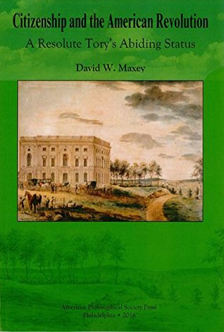 Download Citizenship and the American Revolution: A Resolute Tory's Abiding Status - David W Maxey | PDF