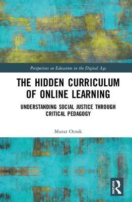 Download The Hidden Curriculum of Online Learning: Understanding Social Justice Through Critical Pedagogy - Murat Oztok | ePub