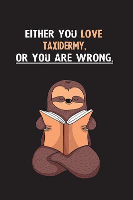 Read Online Either You Love Taxidermy, Or You Are Wrong.: Blank Lined Notebook Journal With A Cute and Lazy Sloth Reading - Eithrsloth Publishing file in PDF