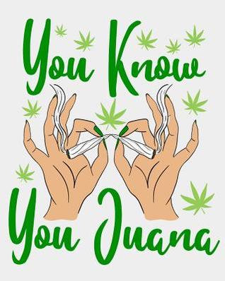 Read Online You Know You Juana: A Cannabis Log Book For Users to Rate and Know Their Marijuana - Asa H. Lee file in PDF