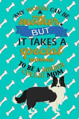 Read Any Woman Can Be A Mother But, It Takes A Special Woman To Be A Border Collie Mom: Journal Composition Notebook for Dog and Puppy Lovers - Critter Lovers Creations | PDF