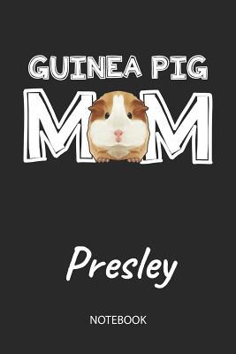 Download Guinea Pig Mom - Presley - Notebook: Cute Blank Lined Personalized & Customized Guinea Pig Name School Notebook / Journal for Girls & Women. Funny Guinea Pig Accessories & Stuff. First Day Of School, 1st Grade, Birthday, Christmas & Name Day Gift. - Cavy Love Publishing file in ePub