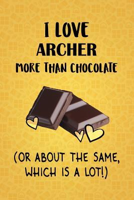 Read I Love Archer More Than Chocolate (Or About The Same, Which Is A Lot!): Archer Designer Notebook - Gorgeous Gift Books | ePub