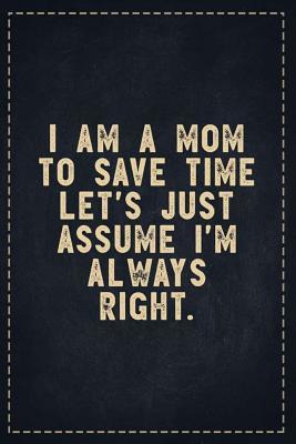 Full Download The Funny Office Gag Gifts: I Am A Mom To Save Time Let's Just Assume I'm Always Right. Composition Notebook Lightly Lined Pages Daily Journal Blank Diary Notepad 6x9 - Theofficeboss | ePub