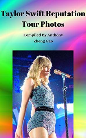 Full Download Taylor Swift Reputation Tour Book - Photo Book: Beautiful and Stunning Photos of Taylor At Her Reputation Tour Concert (Vol.1) - Anthony Zheng Gao | PDF