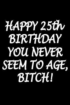 Read Online Happy 25th Birthday: Blank Lined Journal, Funny Happy Birthday Sketchbook, Notebook, Diary Perfect Gag Gift For 25 Year Olds -  file in PDF