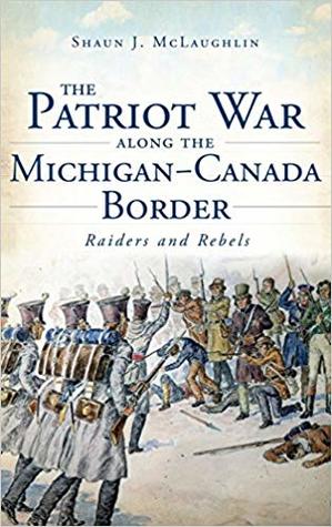 Read The Patriot War Along the Michigan-Canada Border: Raiders and Rebels - Shaun J. McLaughlin file in ePub