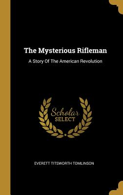Read The Mysterious Rifleman: A Story of the American Revolution - Everett T. Tomlinson | PDF
