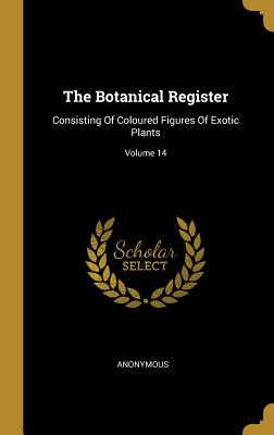 Read The Botanical Register: Consisting Of Coloured Figures Of Exotic Plants; Volume 14 - Anonymous file in ePub