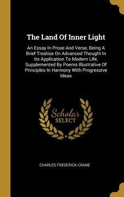Read Online The Land Of Inner Light: An Essay In Prose And Verse, Being A Brief Treatise On Advanced Thought In Its Application To Modern Life, Supplemented By Poems Illustrative Of Principles In Harmony With Progressive Ideas - Charles Frederick Crane file in ePub