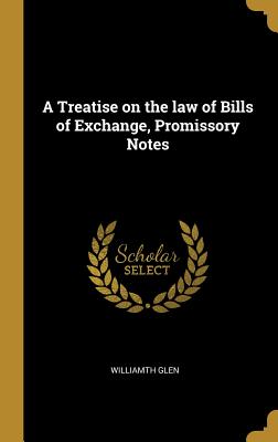 Full Download A Treatise on the law of Bills of Exchange, Promissory Notes - Williamth Glen | ePub